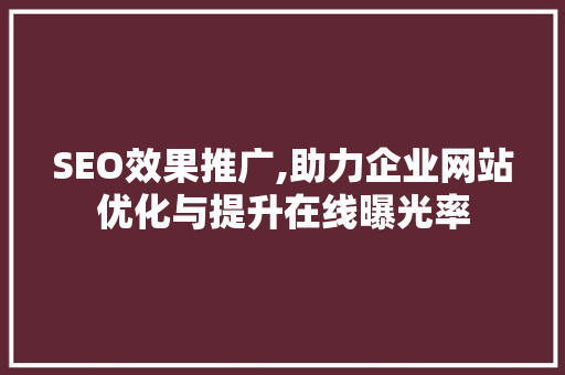 SEO效果推广,助力企业网站优化与提升在线曝光率