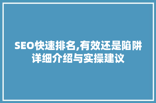 SEO快速排名,有效还是陷阱详细介绍与实操建议